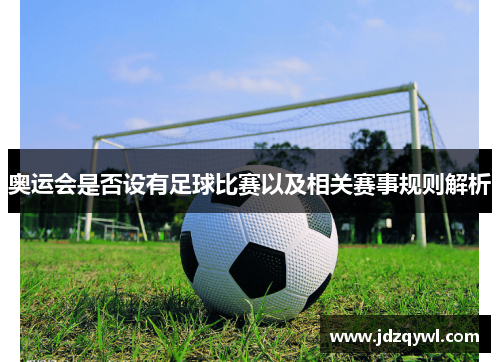 奥运会是否设有足球比赛以及相关赛事规则解析