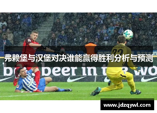弗赖堡与汉堡对决谁能赢得胜利分析与预测